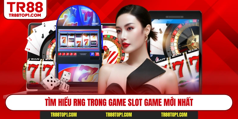 Tìm hiểu RNG trong game slot game mới nhất